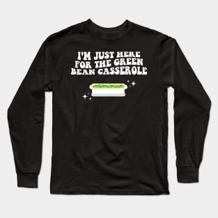 I'm Just Here For The Green Bean Casserole Thanksgiving Long Sleeve T-Shirt